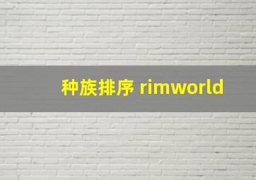 种族排序 rimworld